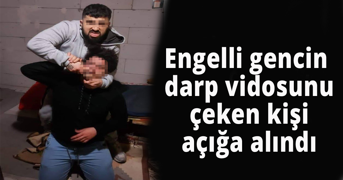 Engelli gencin darp vidosunu çeken kişi açığa alındı