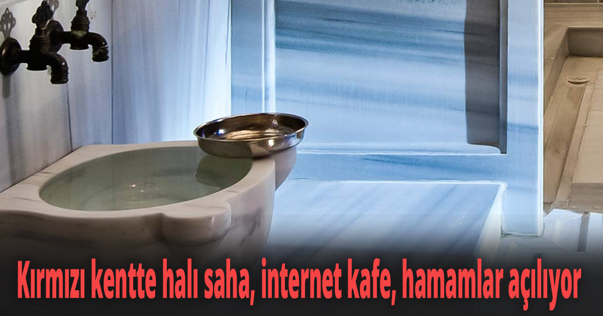 Kırmızı kentte halı saha, internet kafe, hamamlar açılıyor