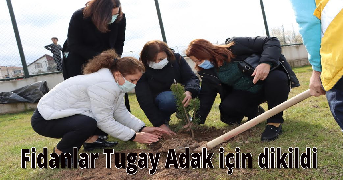 Fidanlar Tugay Adak için dikildi