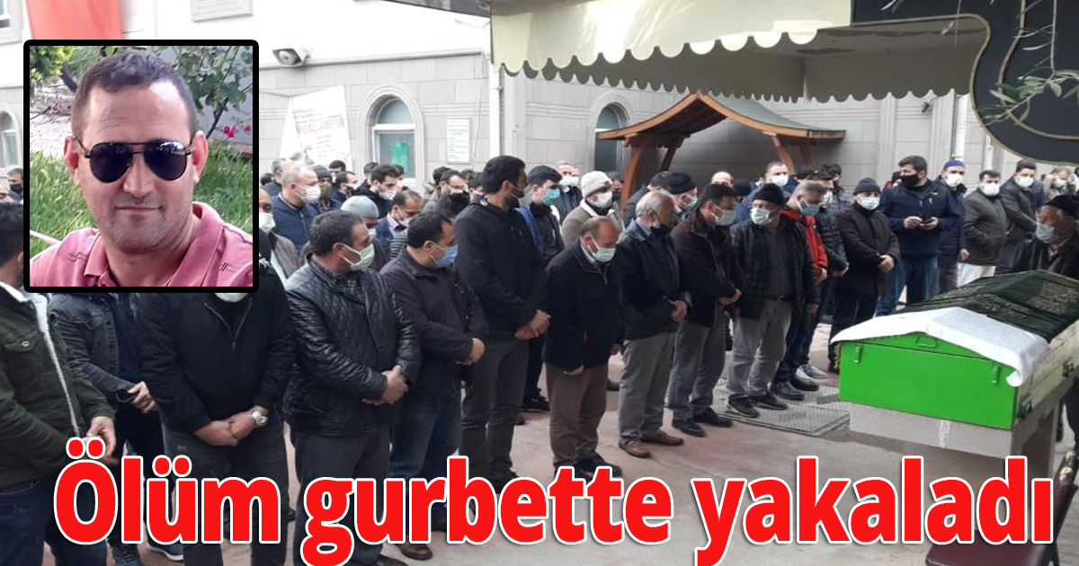 Ölüm gurbette yakaladı
