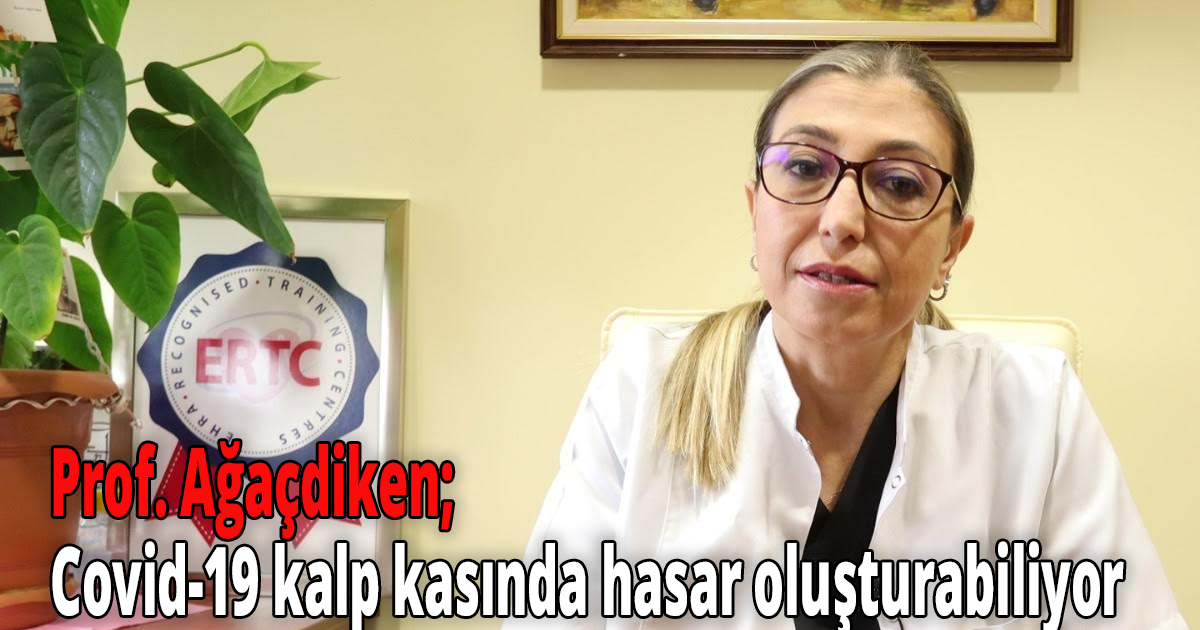 Prof. Ağaçdiken, Covid-19 kalp kasında hasar oluşturabiliyor