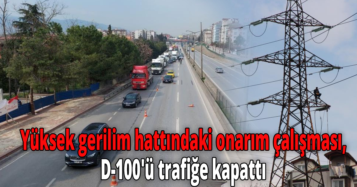 Yüksek gerilim hattındaki onarım çalışması, D-100'ü trafiğe kapattı
