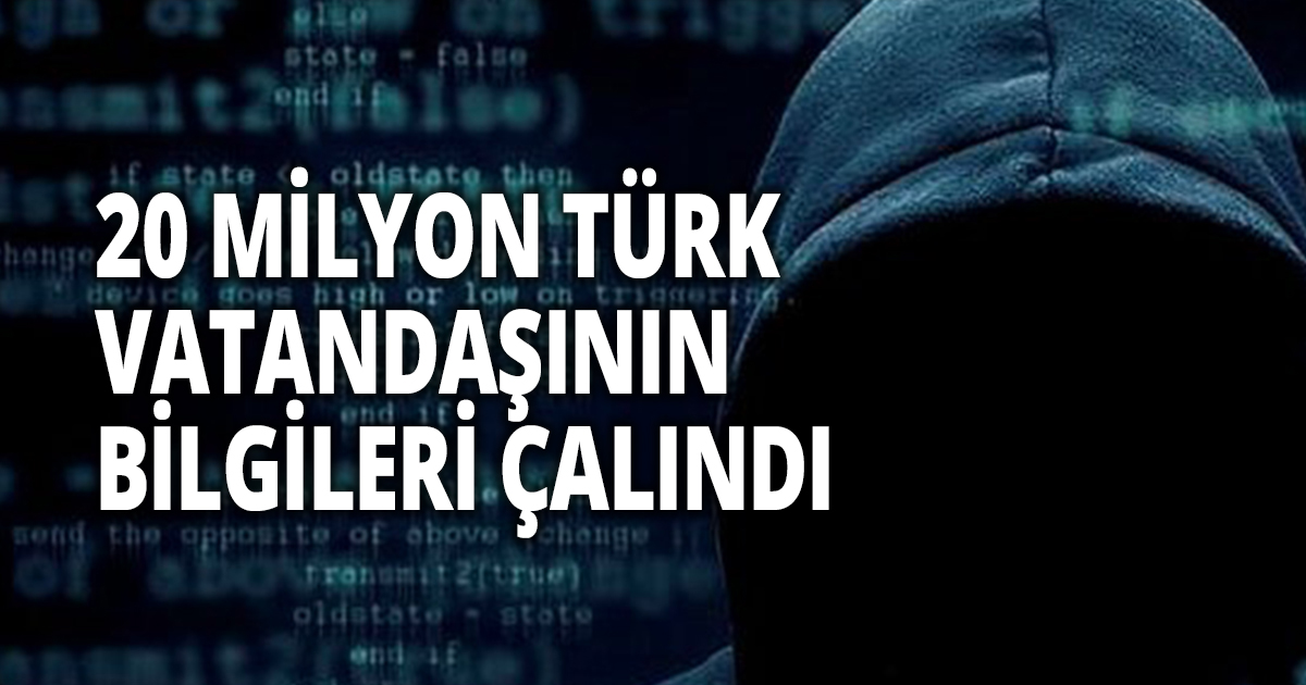 20 MİLYON TÜRK VATANDAŞININ BİLGİLERİ ÇALINDI