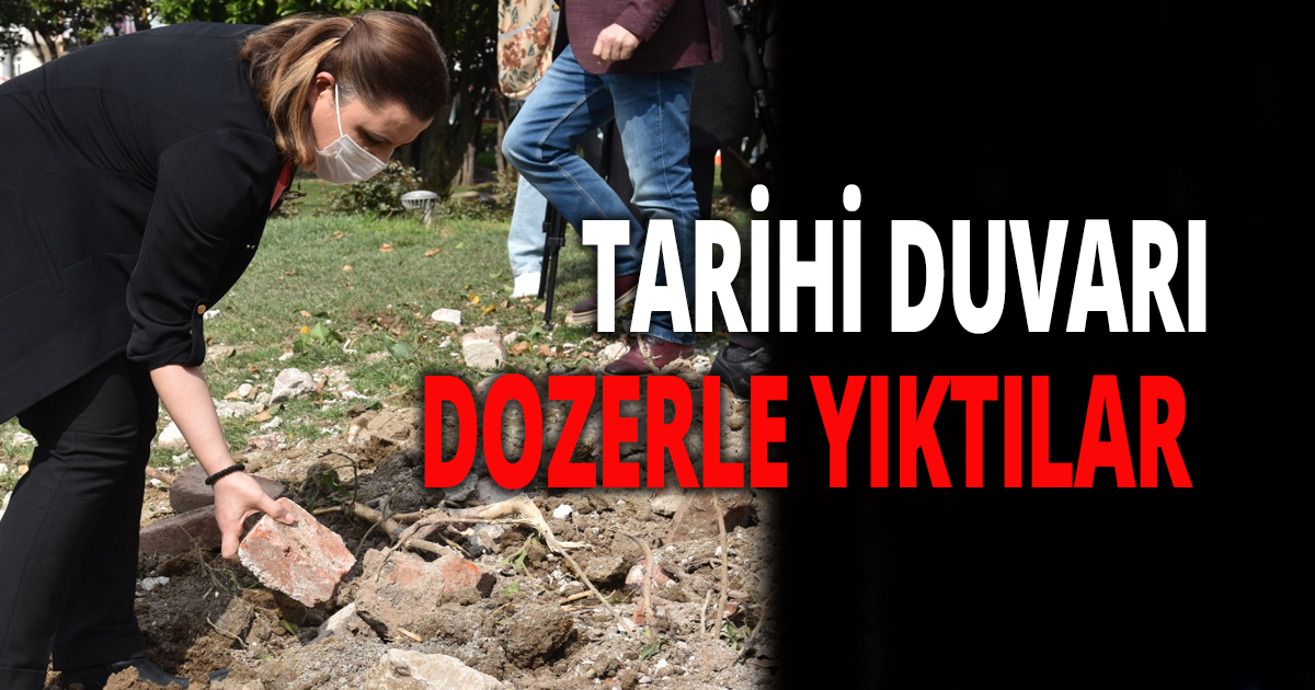 TARİHİ DUVARI DOZERLE YIKTILAR 