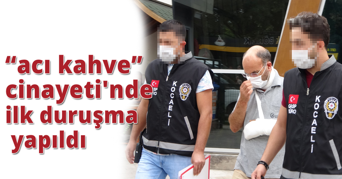 'acı kahve' cinayeti'nde ilk duruşma yapıldı
