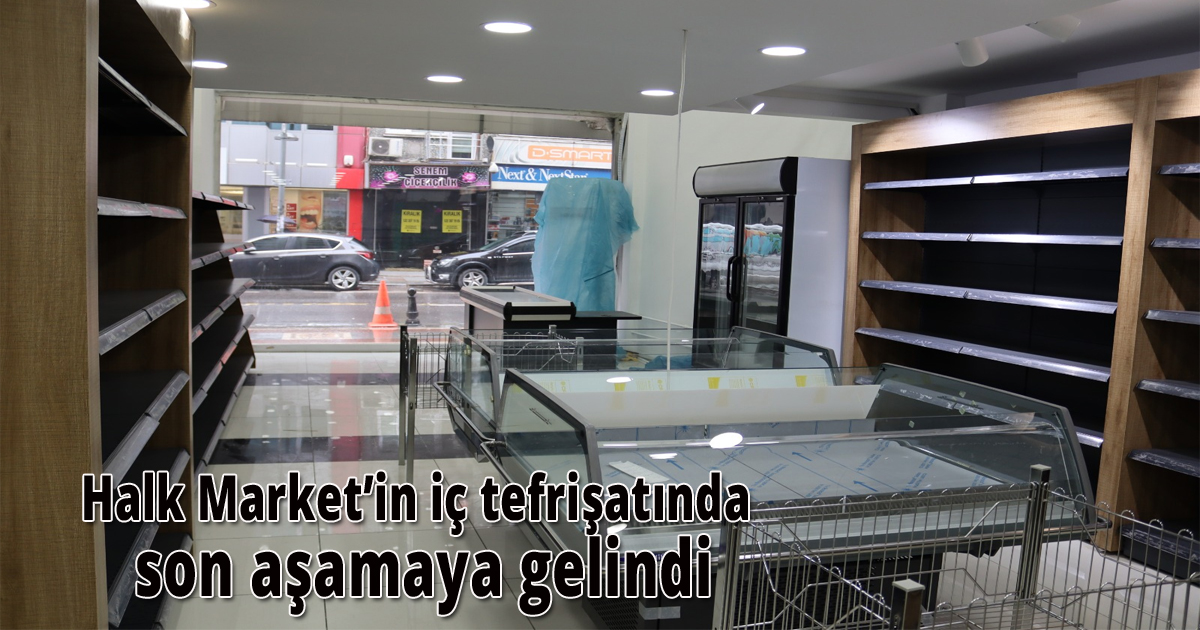Halk Market’in iç tefrişatında son aşamaya gelindi