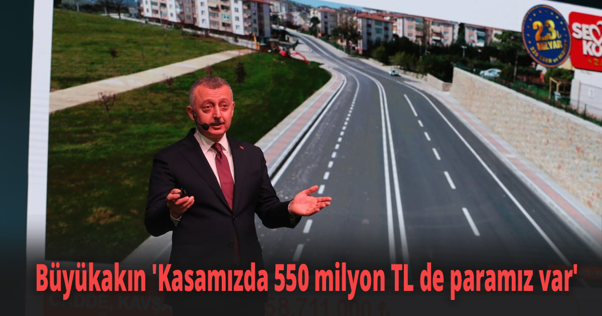 Büyükakın 'Kasamızda 550 milyon TL de paramız var'