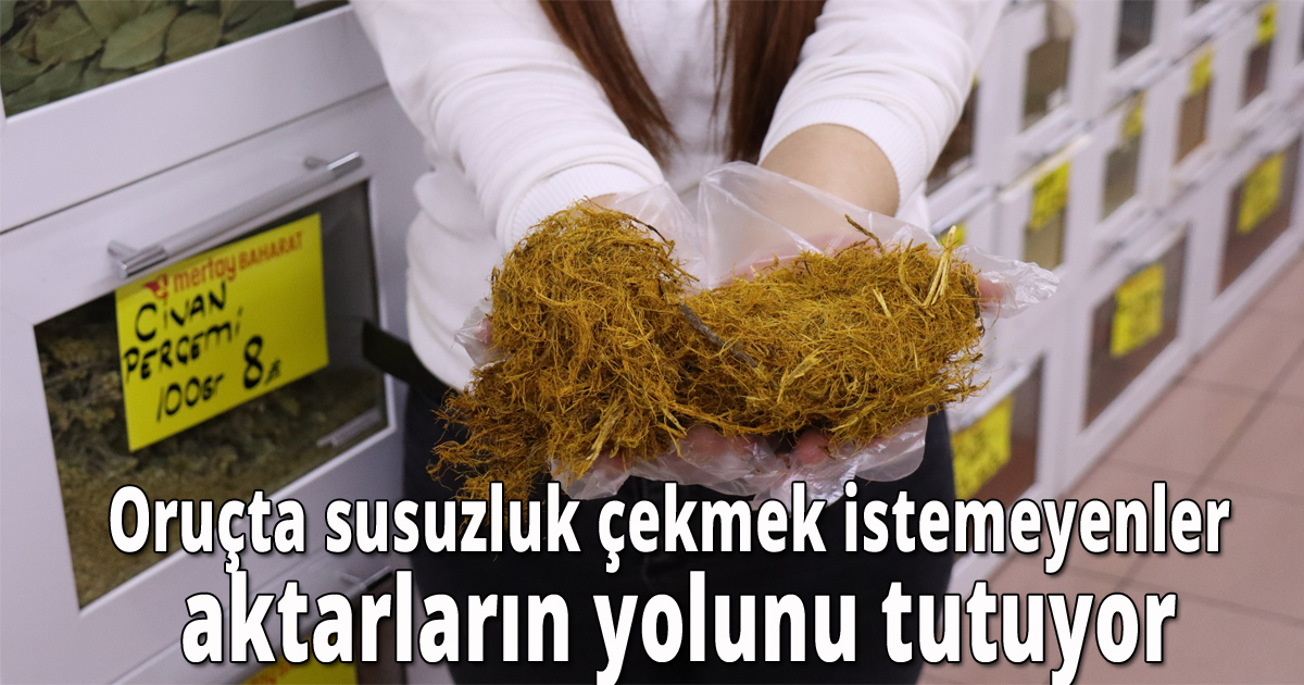 Oruçta susuzluk çekmek istemeyenler aktarların yolunu tutuyor