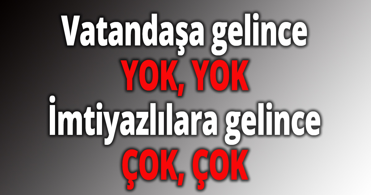 Vatandaşa gelince yok, yok!