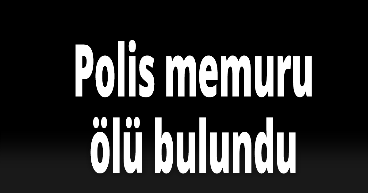 Polis memuru ölü bulundu