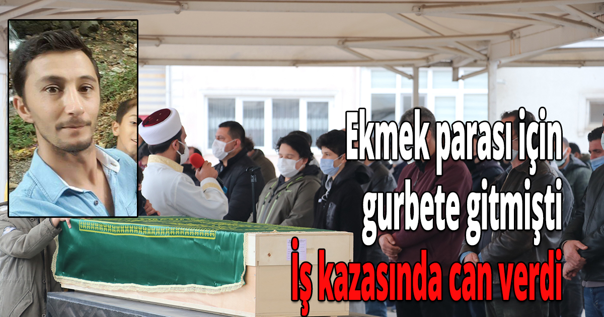 Ekmek parası için gurbete gitmişti