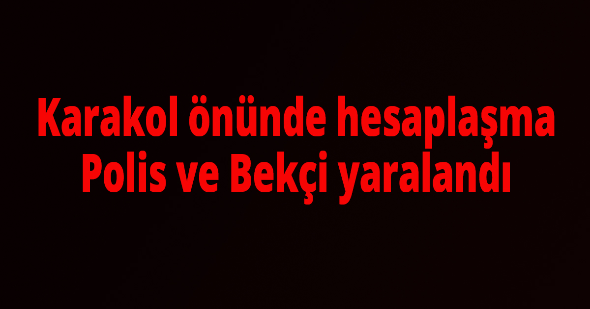 Karakol önünde hesaplaşma