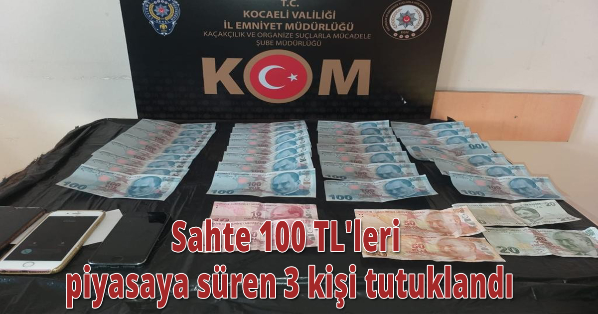 Sahte 100 TL'leri piyasaya süren 3 kişi tutuklandı