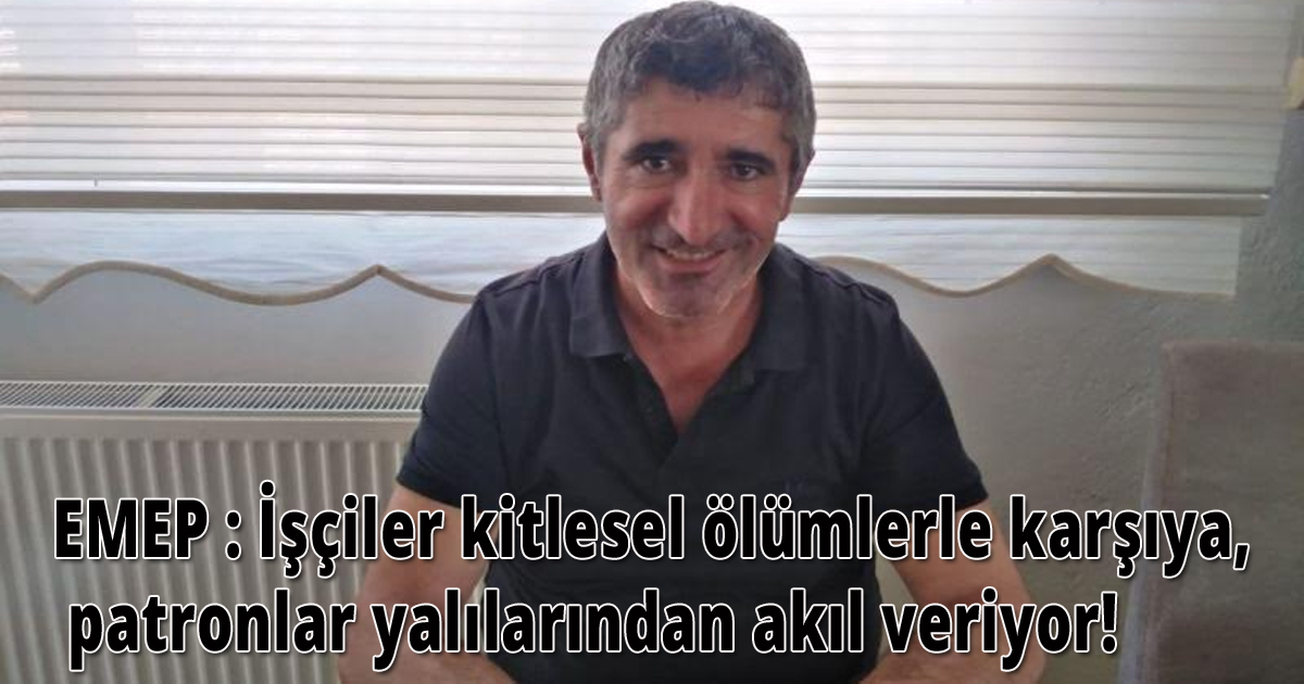 EMEP : İşçiler kitlesel ölümlerle karşya, patronlar yalılarından akıl veriyor!