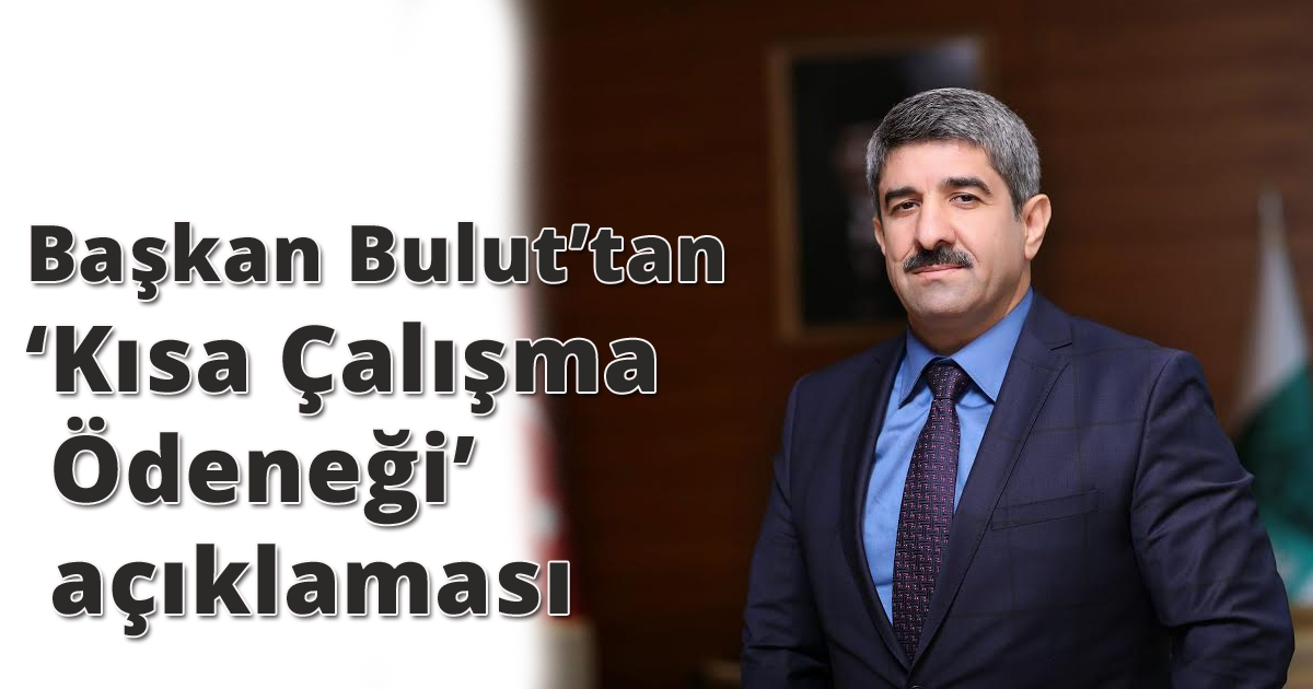 Başkan Bulut’tan ‘Kısa Çalışma Ödeneği’ açıklaması