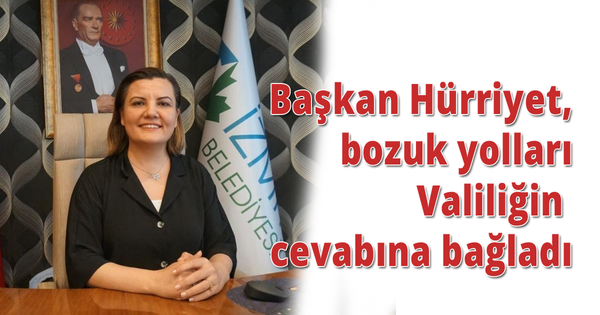 Başkan Hürriyet, bozuk yolları Valiliğin cevabına bağladı: