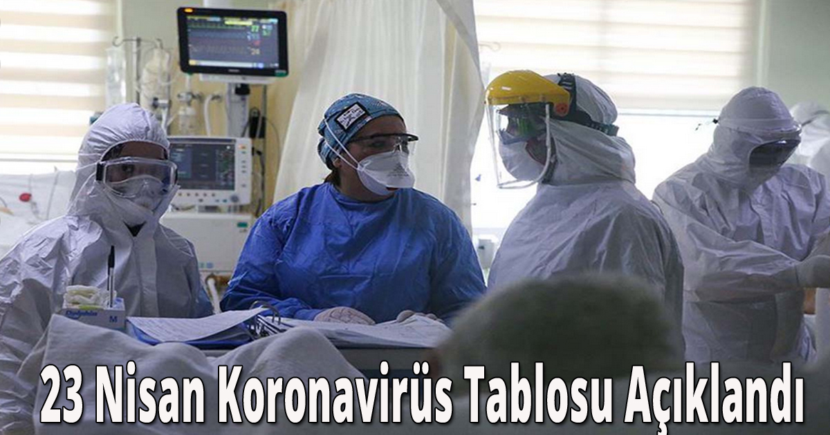 23 Nisan koronavirüs tablosu açıklandı