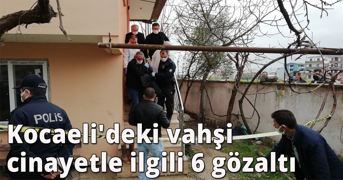 Kocaeli'deki vahşi cinayetle ilgili 6 gözaltı