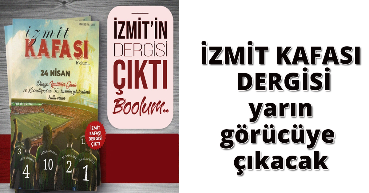 İZMİT KAFASI DERGİSİ yarın görücüye çıkacak