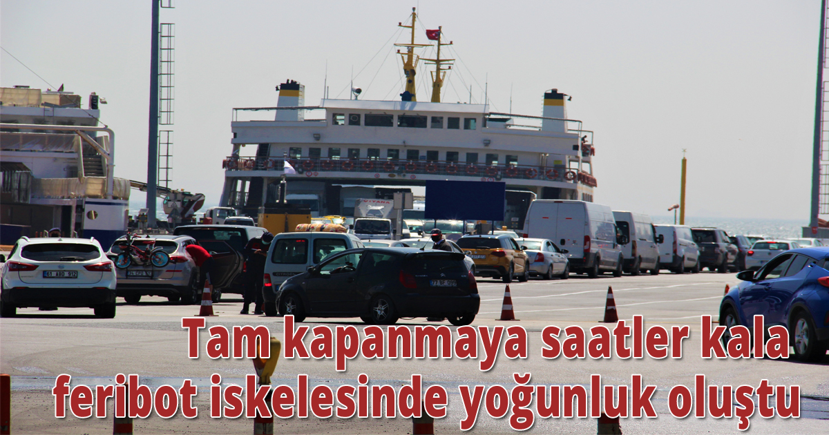 Tam kapanmaya saatler kala feribot iskelesinde yoğunluk oluştu