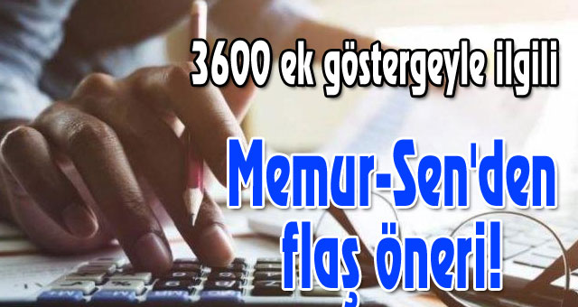 3600 ek göstergeyle ilgili Memur-Sen'den flaş öneri!