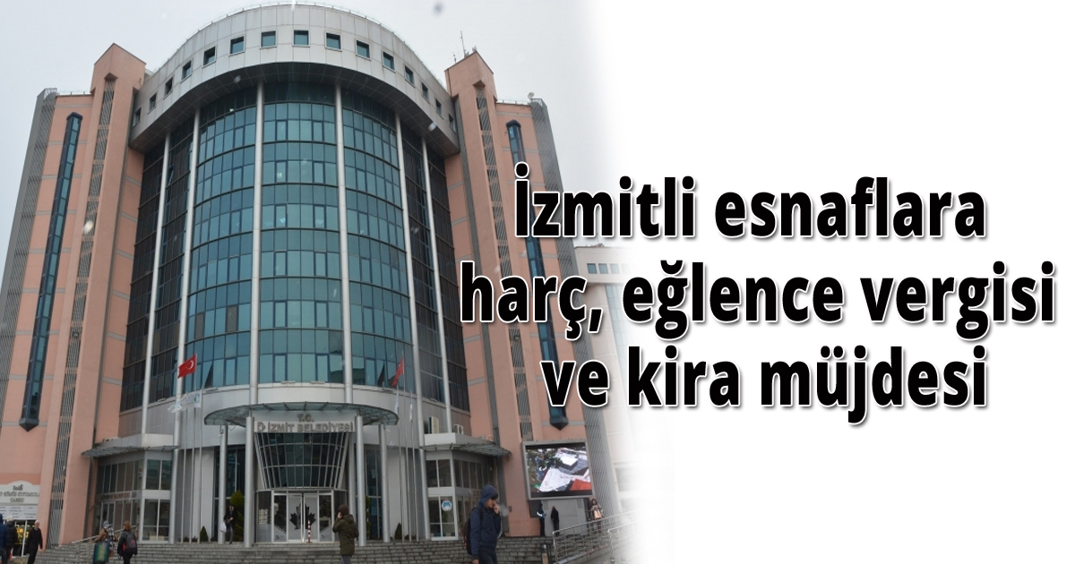 İzmitli esnaflara harç, eğlence vergisi ve kira müjdesi