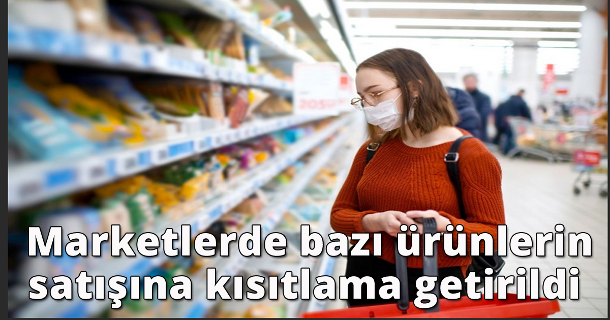  Marketlerde bazı ürünlerin satışına kısıtlama getirildi 