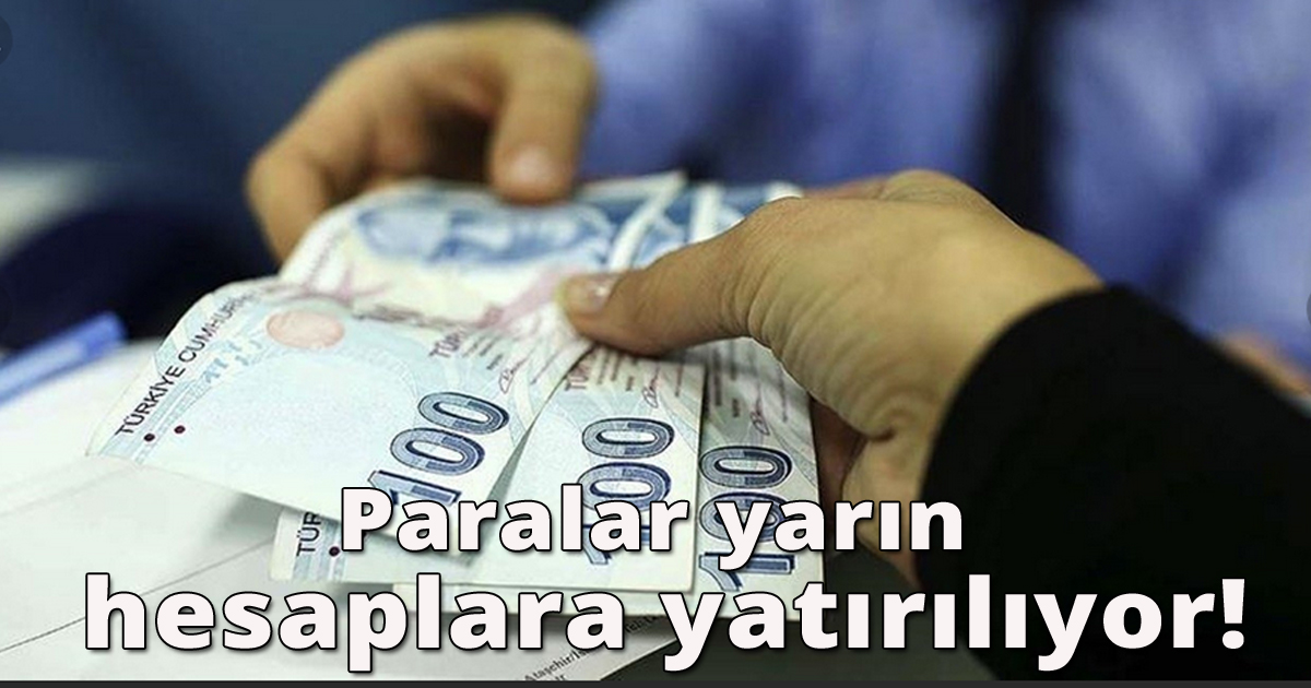 Paralar yarın hesaplara yatırılıyor!