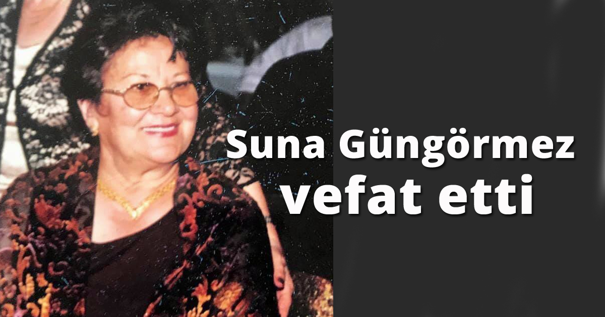 Suna Güngörmez vefat etti