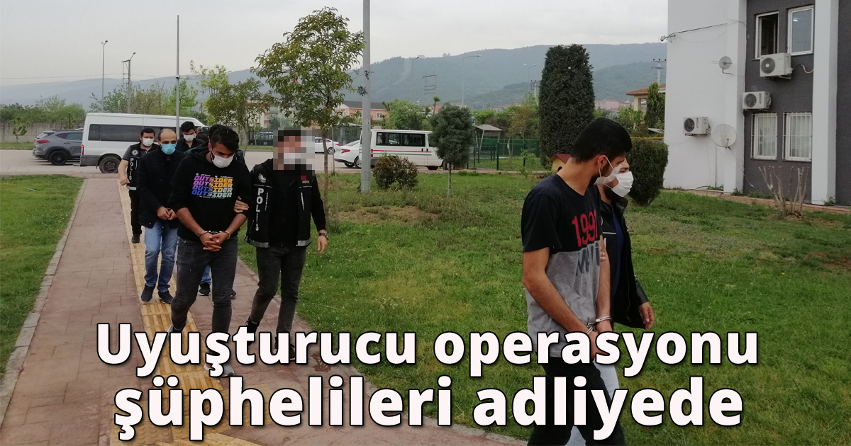 Uyuşturucu operasyonu şüphelileri adliyede 