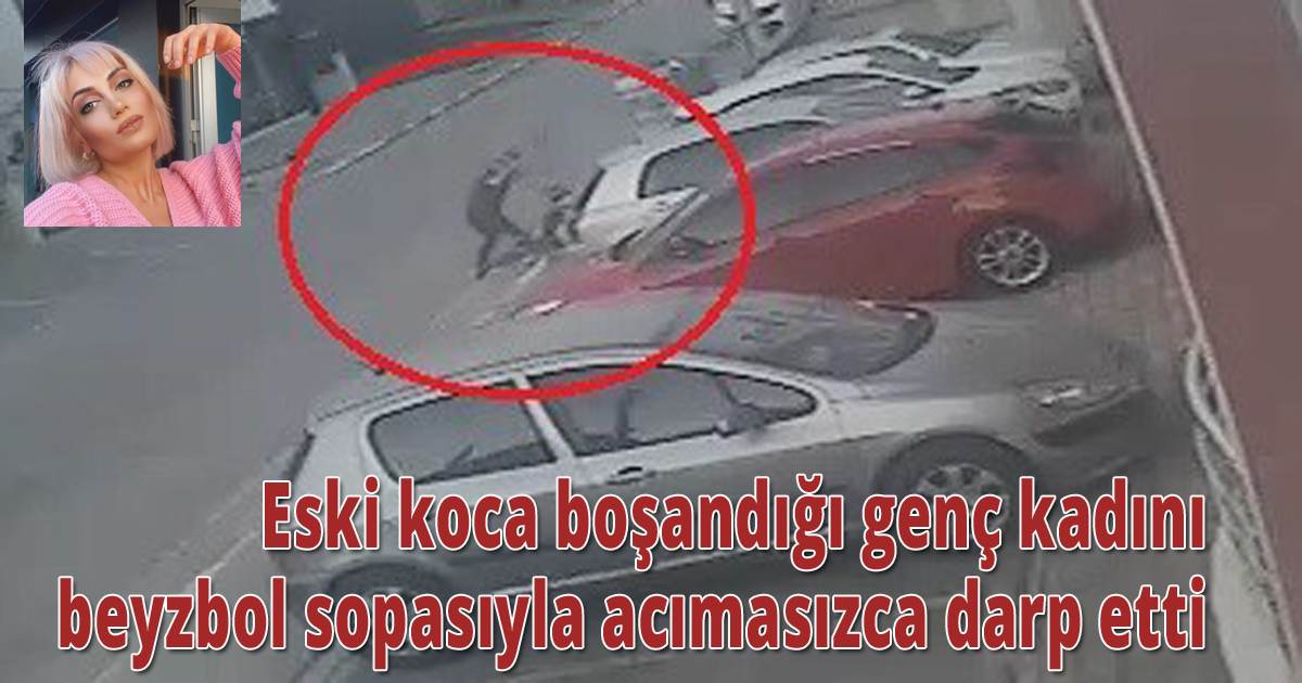 Eski koca boşandığı genç kadını beyzbol sopasıyla acımasızca darp etti
