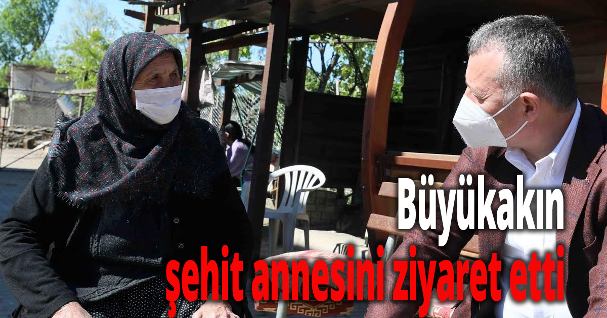  Büyükakın, şehit annesini ziyaret etti