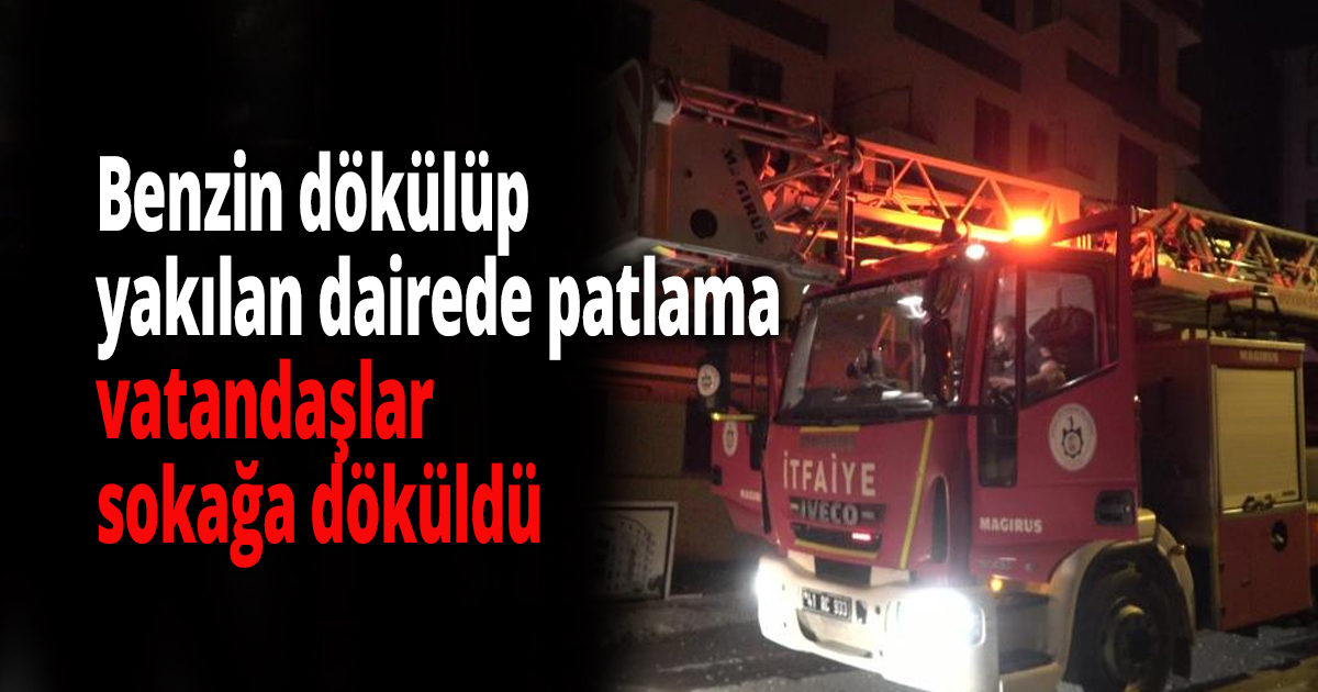 Benzin dökülüp yakılan dairede patlama