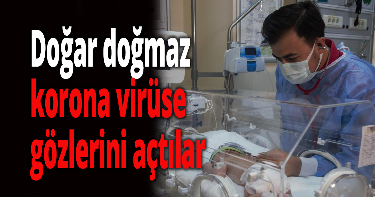 Doğar doğmaz, korona virüse gözlerini açtılar