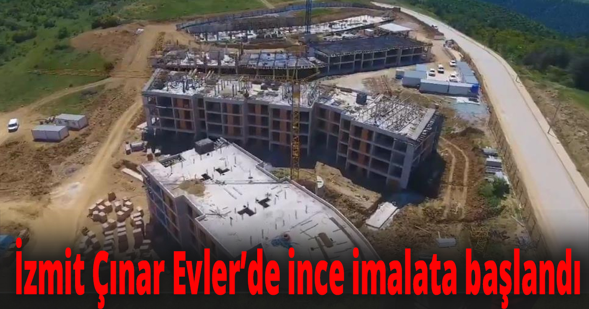 İzmit Çınar Evler’de ince imalata başlandı