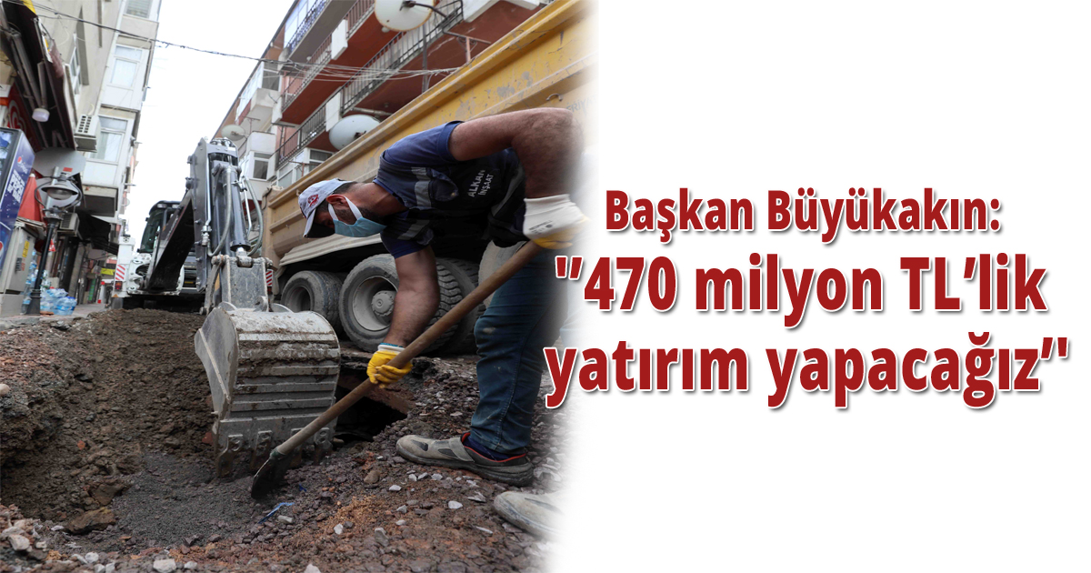  Başkan Büyükakın: '470 milyon TL’lik yatırım yapacağız'