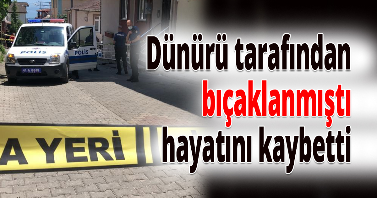 Dünürü tarafından bıçaklanan şahıs öldü