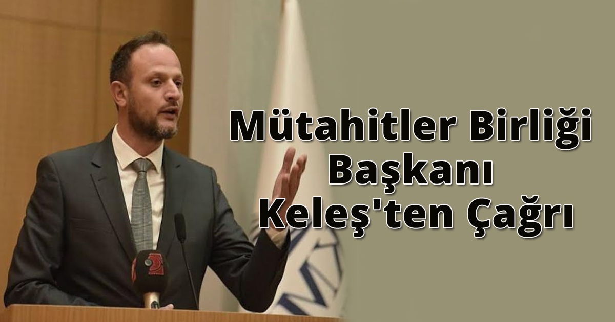 Mütahitler Birliği Başkanı Keleş'ten Çağrı