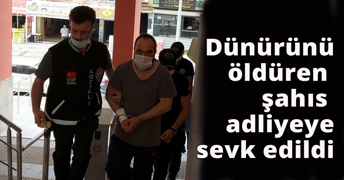 Dünürünü öldüren şahıs adliyeye sevk edildi