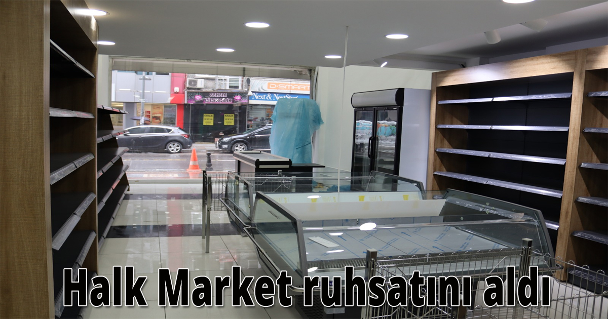 Açılışına gün sayan Halk Market ruhsatını aldı