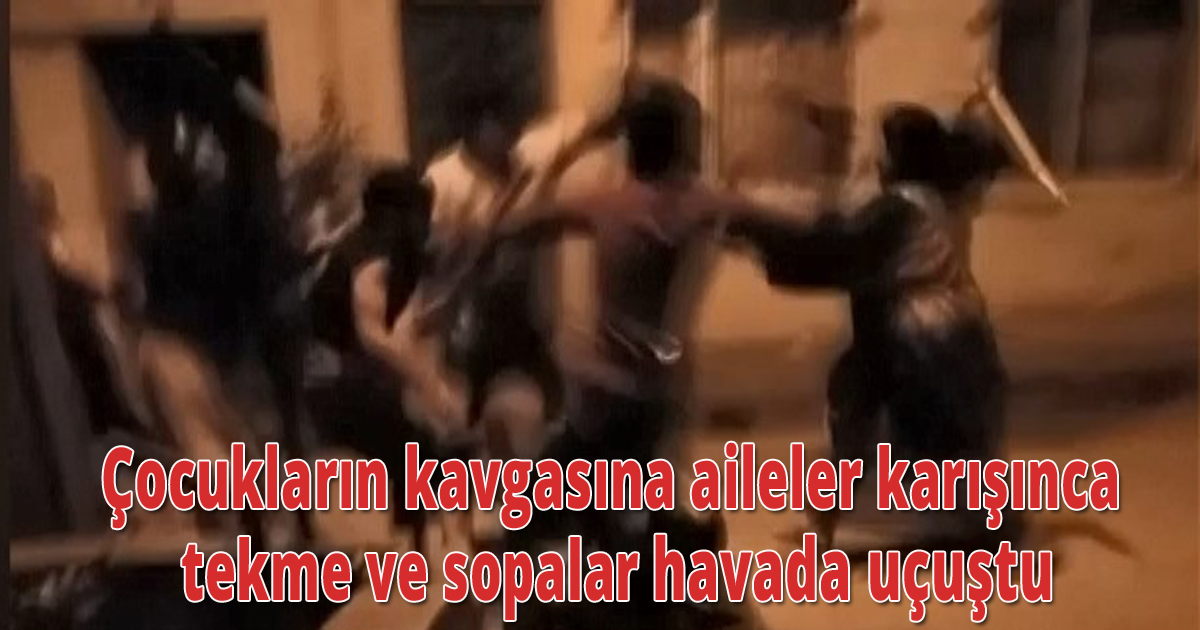 Çocukların kavgasına aileler karışınca tekme ve sopalar havada uçuştu