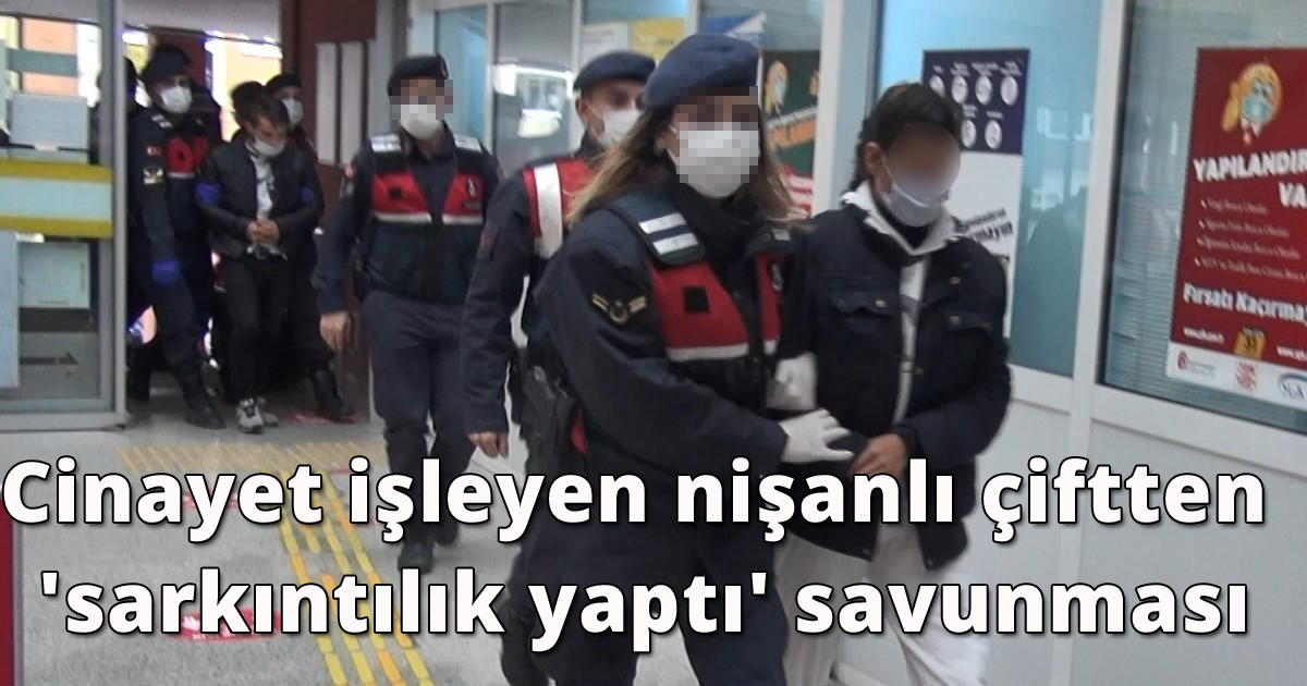 Cinayet işleyen nişanlı çiftten 'sarkıntılık yaptı' savunması