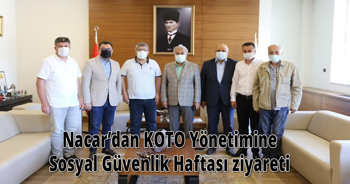  Nacar’dan KOTO Yönetimine Sosyal Güvenlik Haftası ziyareti