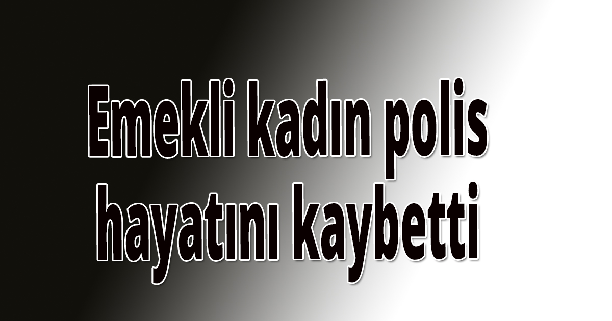 Emekli polis vefat etti