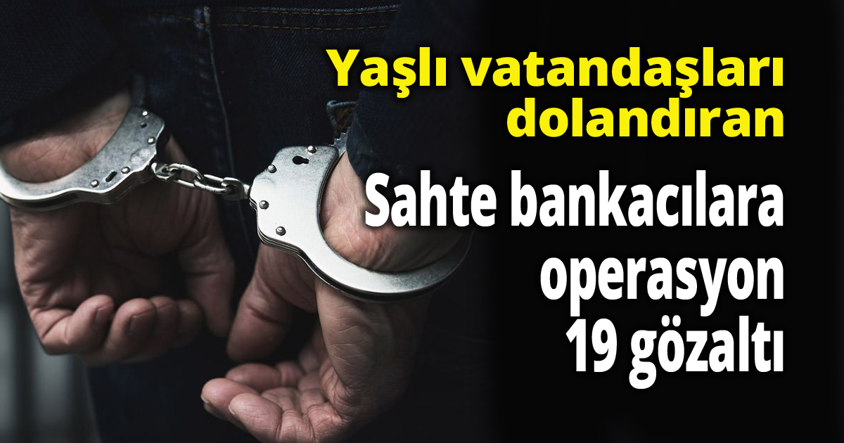 Yaşlı vatandaşları dolandıran sahte bankacılara operasyon