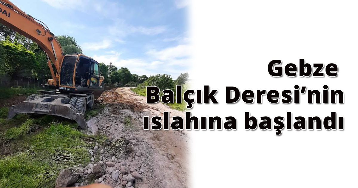 Gebze Balçık Deresi’nin ıslahına başlandı