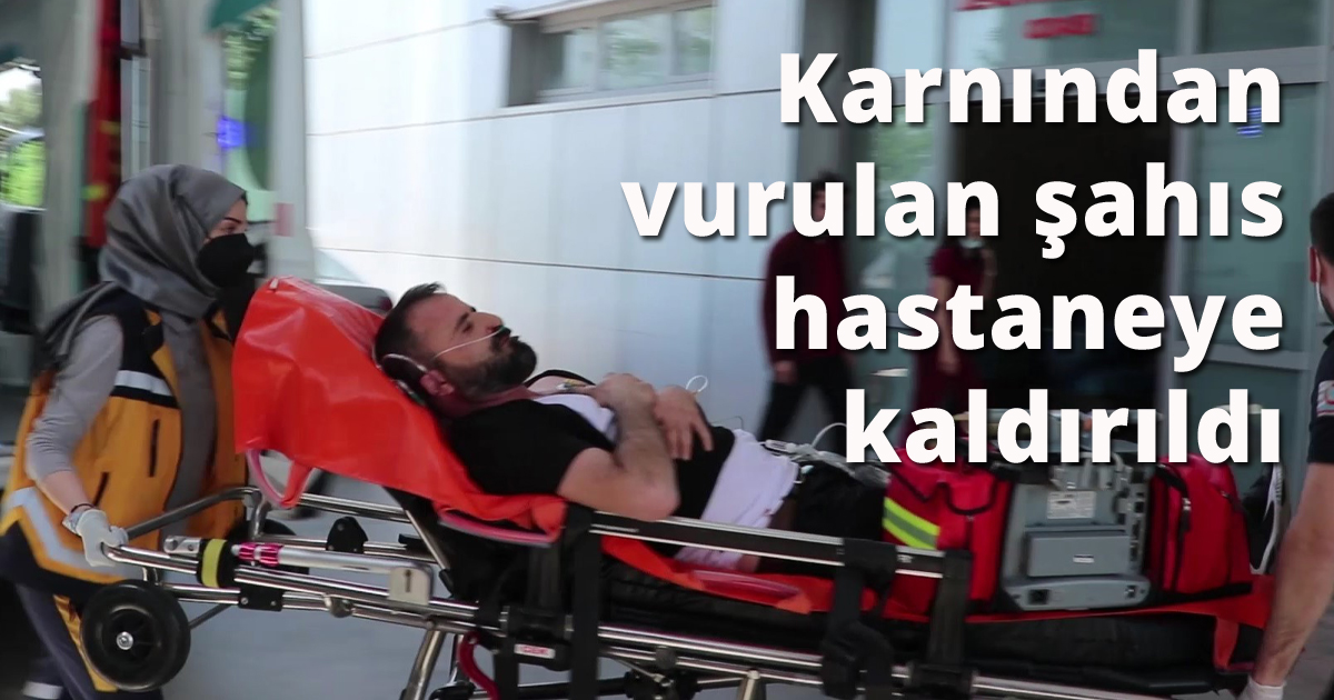Karnından vurulan şahıs hastaneye kaldırıldı