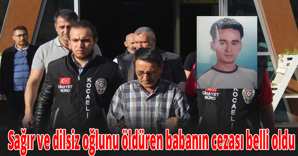 Sağır ve dilsiz oğlunu öldüren babanın cezası belli oldu