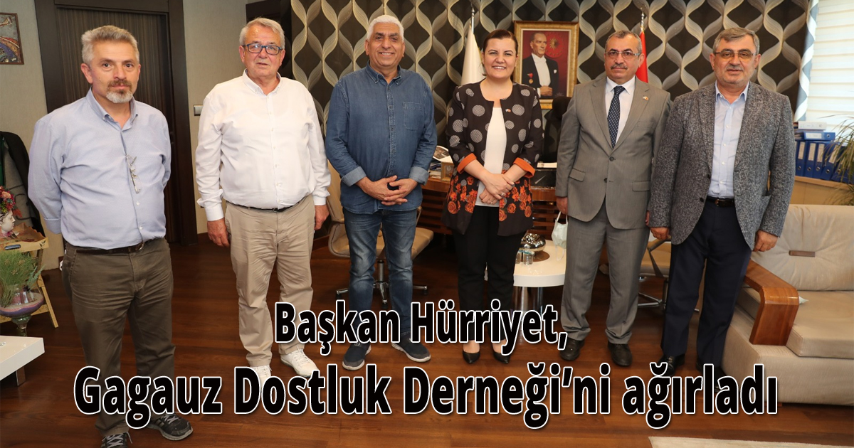 Başkan Hürriyet, Gagauz Dostluk Derneği’ni ağırladı