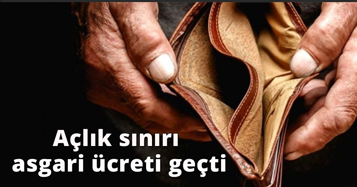 Açlık sınırı asgari ücreti geçti